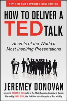 How to Deliver a Ted Talk: Secrets of the World's Most Inspiring Presentations, Revised and Expanded New Edition, with a Foreword by Richard St. John