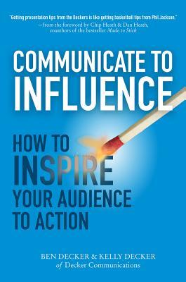 Communicate to Influence: How to Inspire Your Audience to Action