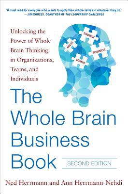 The Whole Brain Business Book, Second Edition: Unlocking the Power of Whole Brain Thinking in Organizations, Teams, and Individuals