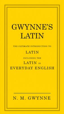 Gwynne's Latin: The Ultimate Introduction to Latin Including the Latin in Everyday English