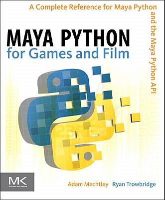 Maya Python for Games and Film: A Complete Reference for Maya Python and the Maya Python API