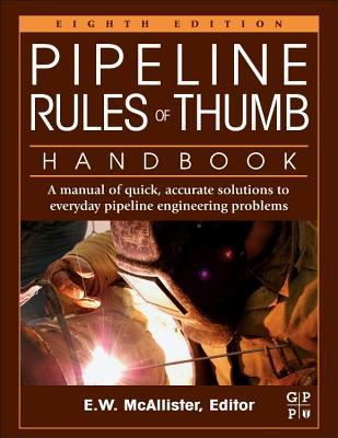 Pipeline Rules of Thumb Handbook: A Manual of Quick, Accurate Solutions to Everyday Pipeline Engineering Problems