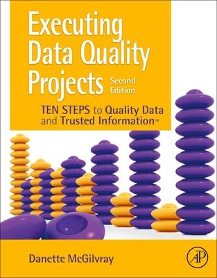 Executing Data Quality Projects: Ten Steps to Quality Data and Trusted Information (Tm)