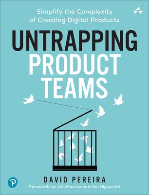 Untrapping Product Teams: Simplify the Complexity of Creating Digital Products