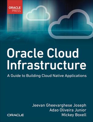 Oracle Cloud Infrastructure - A Guide to Building Cloud Native Applications