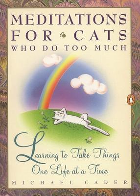 Meditations for Cats Who Do Too Much: Learning to Take Things One Life at a Time