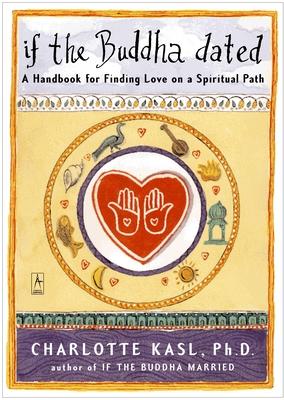 If the Buddha Dated: A Handbook for Finding Love on a Spiritual Path