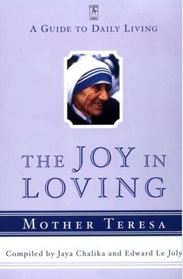 The Joy in Loving: A Guide to Daily Living with Mother Teresa