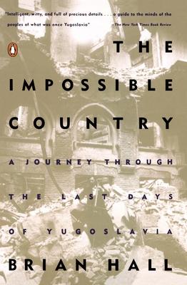 The Impossible Country: A Journey Through the Last Days of Yugoslavia