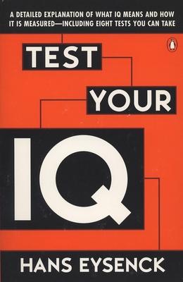 Test Your IQ: A Detailed Explanation of What IQ Means and How It Is Measured--Including Eight Tests You Can Take