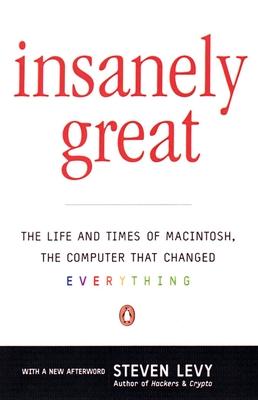 Insanely Great: The Life and Times of Macintosh, the Computer that Changed Everything