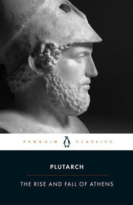 The Rise and Fall of Athens: Nine Greek Lives: Theseus, Solon, Themistocles, Aristides, Cimon, Pericles, Nicias, Alcibiades, Lysander, with Excerpt