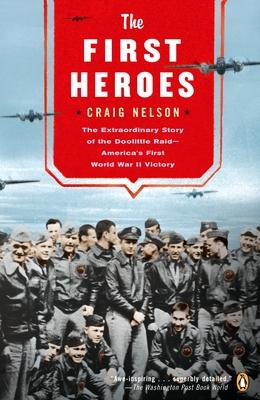 The First Heroes: The Extraordinary Story of the Doolittle Raid--America's First World War II Vict ory