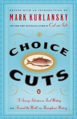 Choice Cuts: A Savory Selection of Food Writing from Around the World and Throughout History