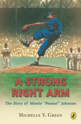 A Strong Right Arm: The Story of Mamie "Peanut" Johnson