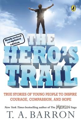 The Hero's Trail: True Stories of Young People to Inspire Courage, Compassion, and Hope, Newly Revised and Updated Edition