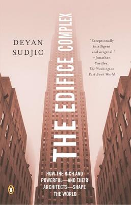 The Edifice Complex: How the Rich and Powerful--And Their Architects--Shape the World