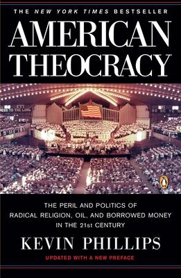 American Theocracy: The Peril and Politics of Radical Religion, Oil, and Borrowed Money in the 21st Century