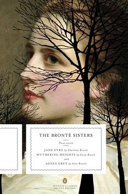 The Bronte Sisters: Three Novels: Jane Eyre; Wuthering Heights; And Agnes Grey (Penguin Classics Deluxe Edition)