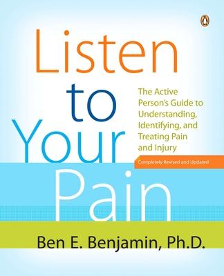 Listen to Your Pain: The Active Person's Guide to Understanding, Identifying, and Treating Pain and I Njury