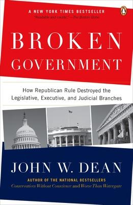 Broken Government: Broken Government: How Republican Rule Destroyed the Legislative, Executive, and Judicial Branches