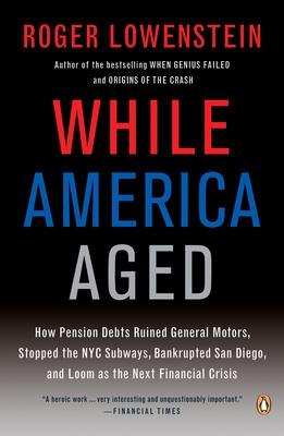 While America Aged: How Pension Debts Ruined General Motors, Stopped the NYC Subways, Bankrupted San Diego, and Loom as the Next Financial