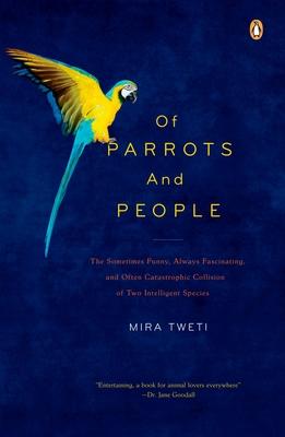 Of Parrots and People: The Sometimes Funny, Always Fascinating, and Often Catastrophic Collision of Two Intelligent Species