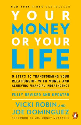 Your Money or Your Life: 9 Steps to Transforming Your Relationship with Money and Achieving Financial Independence: Fully Revised and Updated f