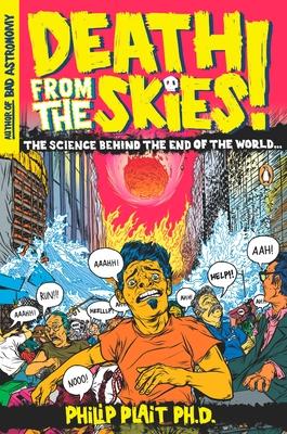 Death from the Skies!: The Science Behind the End of the World