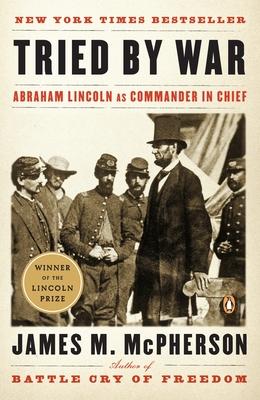 Tried by War: Abraham Lincoln as Commander in Chief