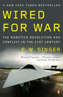 Wired for War: The Robotics Revolution and Conflict in the Twenty-First Century