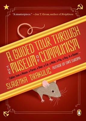 A Guided Tour Through the Museum of Communism: Fables from a Mouse, a Parrot, a Bear, a Cat, a Mole, a Pig, a Dog, and a Raven