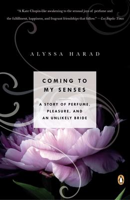 Coming to My Senses: A Story of Perfume, Pleasure, and an Unlikely Bride