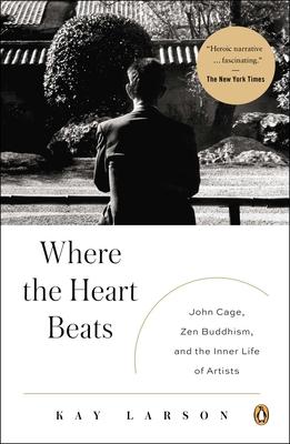 Where the Heart Beats: John Cage, Zen Buddhism, and the Inner Life of Artists