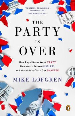 The Party Is Over: How Republicans Went Crazy, Democrats Became Useless, and the Middle Class Got Shafted