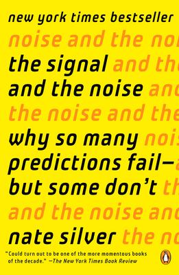 The Signal and the Noise: Why So Many Predictions Fail--But Some Don't