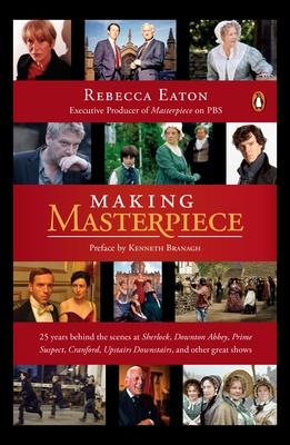 Making Masterpiece: 25 Years Behind the Scenes at Sherlock, Downton Abbey, Prime Suspect, Cranford, Upstairs Downstairs, and Other Great S