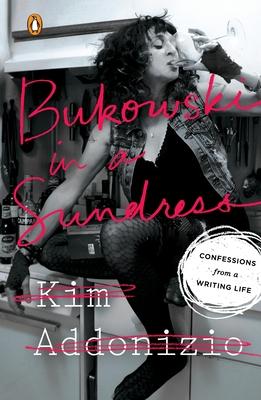 Bukowski in a Sundress: Confessions from a Writing Life