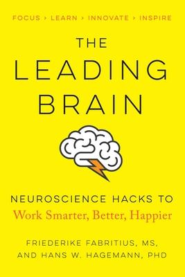 The Leading Brain: Neuroscience Hacks to Work Smarter, Better, Happier