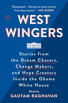 West Wingers: Stories from the Dream Chasers, Change Makers, and Hope Creators Inside the Obama White House