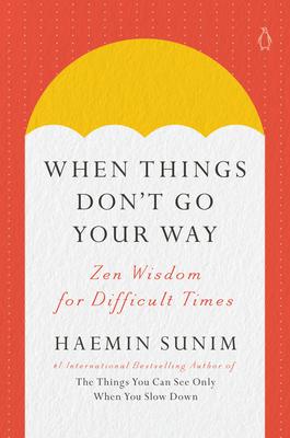 When Things Don't Go Your Way: Zen Wisdom for Difficult Times