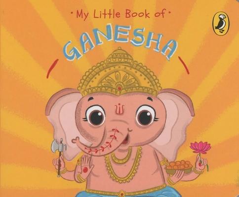 My Little Book of Ganesha: Illustrated Board Books on Hindu Mythology, Indian Gods & Goddesses for Kids Age 3+; A Puffin Original.