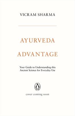 Ayurveda Advantage: Your Guide to Understanding This Ancient Science for Everyday Use