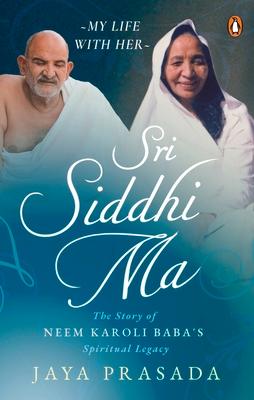 Sri Siddhi Ma: The Story of Neem Karoli Baba's Spiritual Legacy