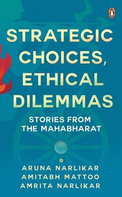 Strategic Choices Ethical Dilemmas: Stories from the Mahabharat