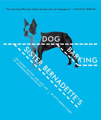 Sister Bernadette's Barking Dog: The Quirky History and Lost Art of Diagramming Sentences