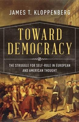 Toward Democracy: The Struggle for Self-Rule in European and American Thought