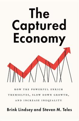 The Captured Economy: How the Powerful Enrich Themselves, Slow Down Growth, and Increase Inequality