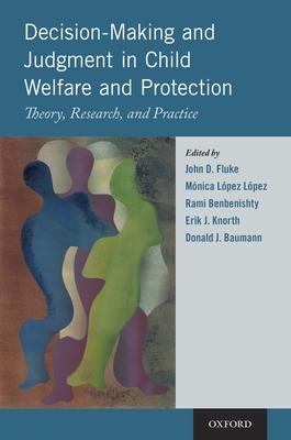 Decision-Making and Judgment in Child Welfare and Protection: Theory, Research, and Practice