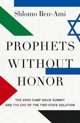 Prophets Without Honor: The 2000 Camp David Summit and the End of the Two-State Solution